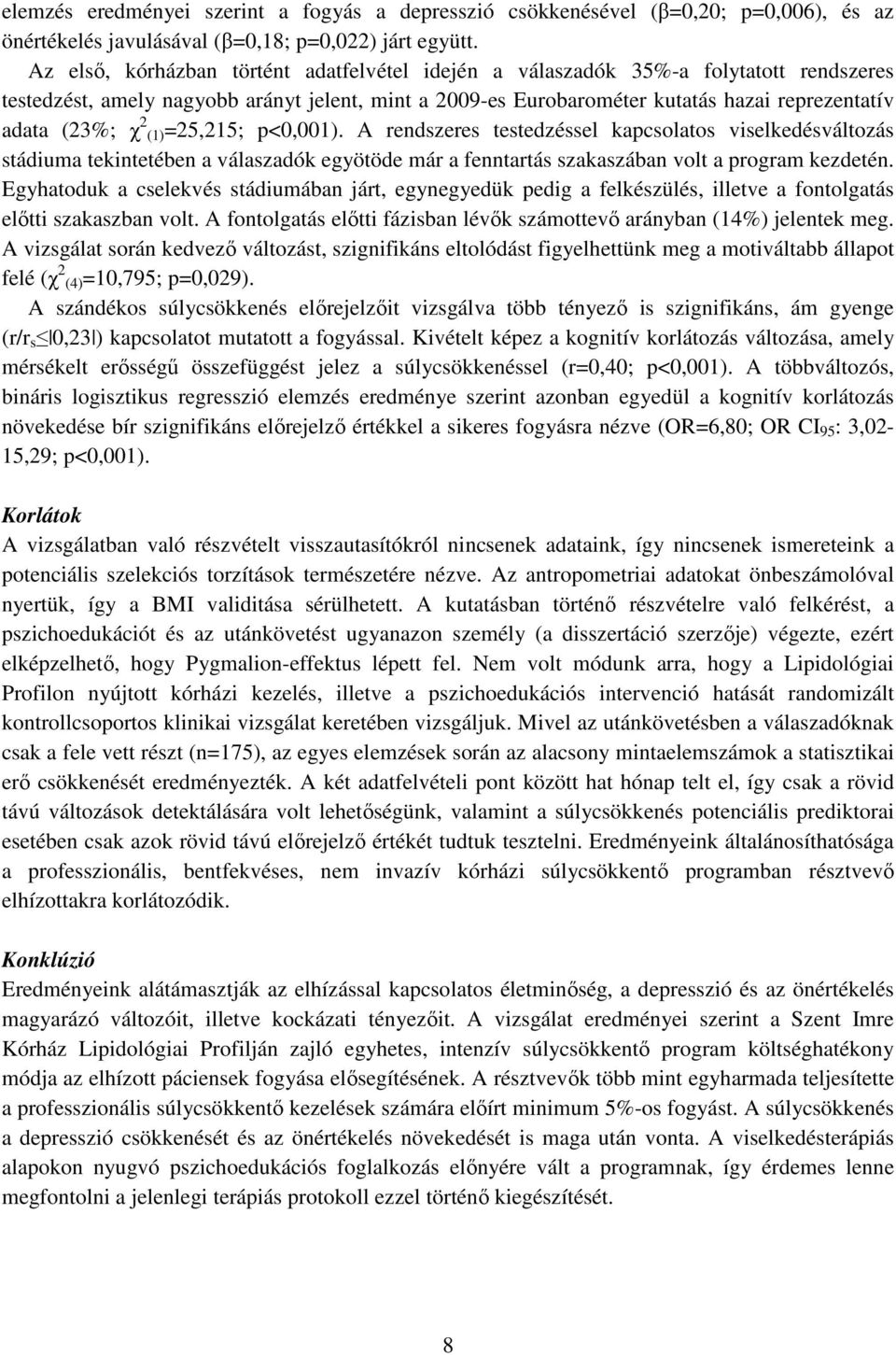 2 (1)=25,215; p<0,001). A rendszeres testedzéssel kapcsolatos viselkedésváltozás stádiuma tekintetében a válaszadók egyötöde már a fenntartás szakaszában volt a program kezdetén.