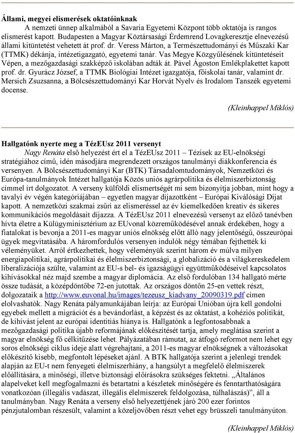 Veress Márton, a Természettudományi és Műszaki Kar (TTMK) dékánja, intézetigazgató, egyetemi tanár. Vas Megye Közgyűlésének kitüntetéseit Vépen, a mezőgazdasági szakképző iskolában adták át.