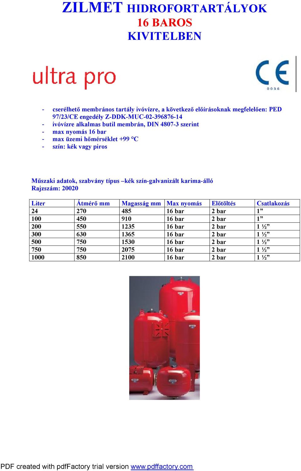 adatok, szabvány típus kék szín-galvanizált karima-álló Rajzszám: 20020 Liter Átmérő mm Magasság mm Max nyomás Előtöltés Csatlakozás 24 270 485 16 bar 2 bar 1