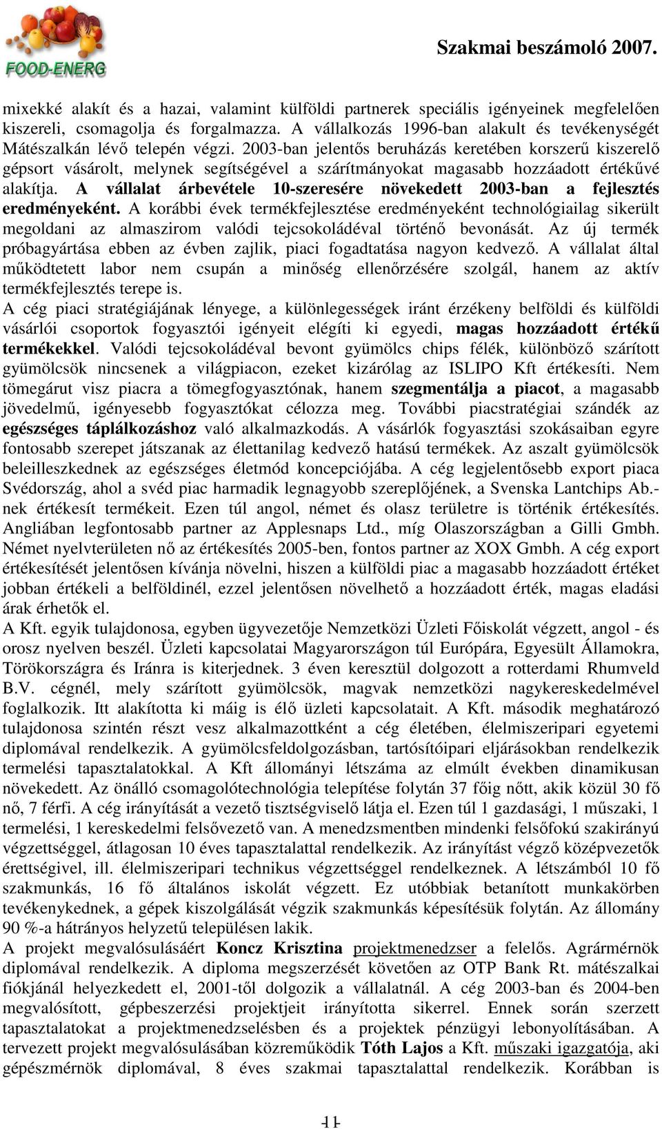 2003-ban jelentıs beruházás keretében korszerő kiszerelı gépsort vásárolt, melynek segítségével a szárítmányokat magasabb hozzáadott értékővé alakítja.