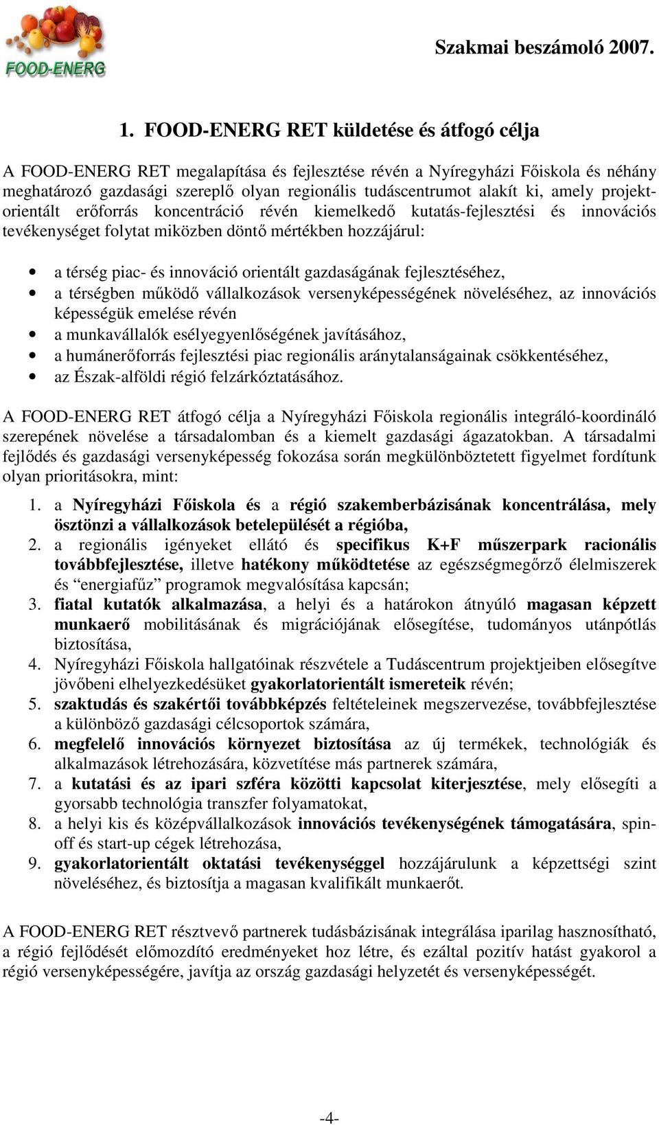 gazdaságának fejlesztéséhez, a térségben mőködı vállalkozások versenyképességének növeléséhez, az innovációs képességük emelése révén a munkavállalók esélyegyenlıségének javításához, a humánerıforrás