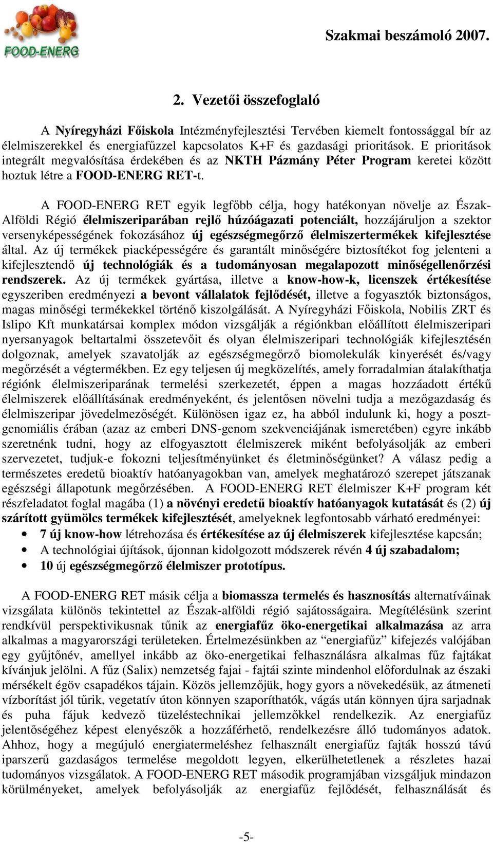 A FOOD-ENERG RET egyik legfıbb célja, hogy hatékonyan növelje az Észak- Alföldi Régió élelmiszeriparában rejlı húzóágazati potenciált, hozzájáruljon a szektor versenyképességének fokozásához új