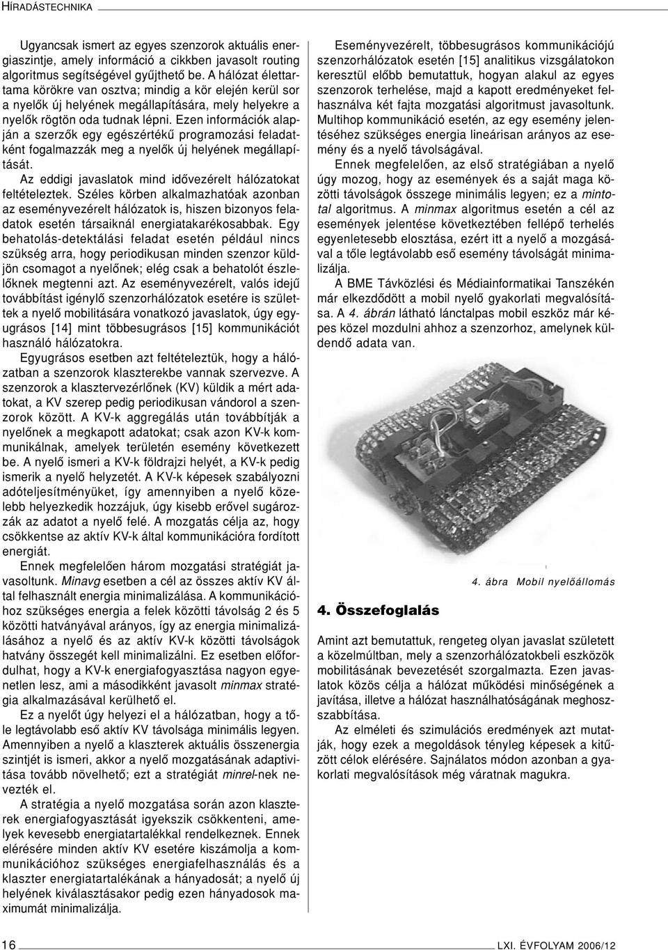 Ezen információk alapján a szerzôk egy egészértékû programozási feladatként fogalmazzák meg a nyelôk új helyének megállapítását. Az eddigi javaslatok mind idôvezérelt hálózatokat feltételeztek.