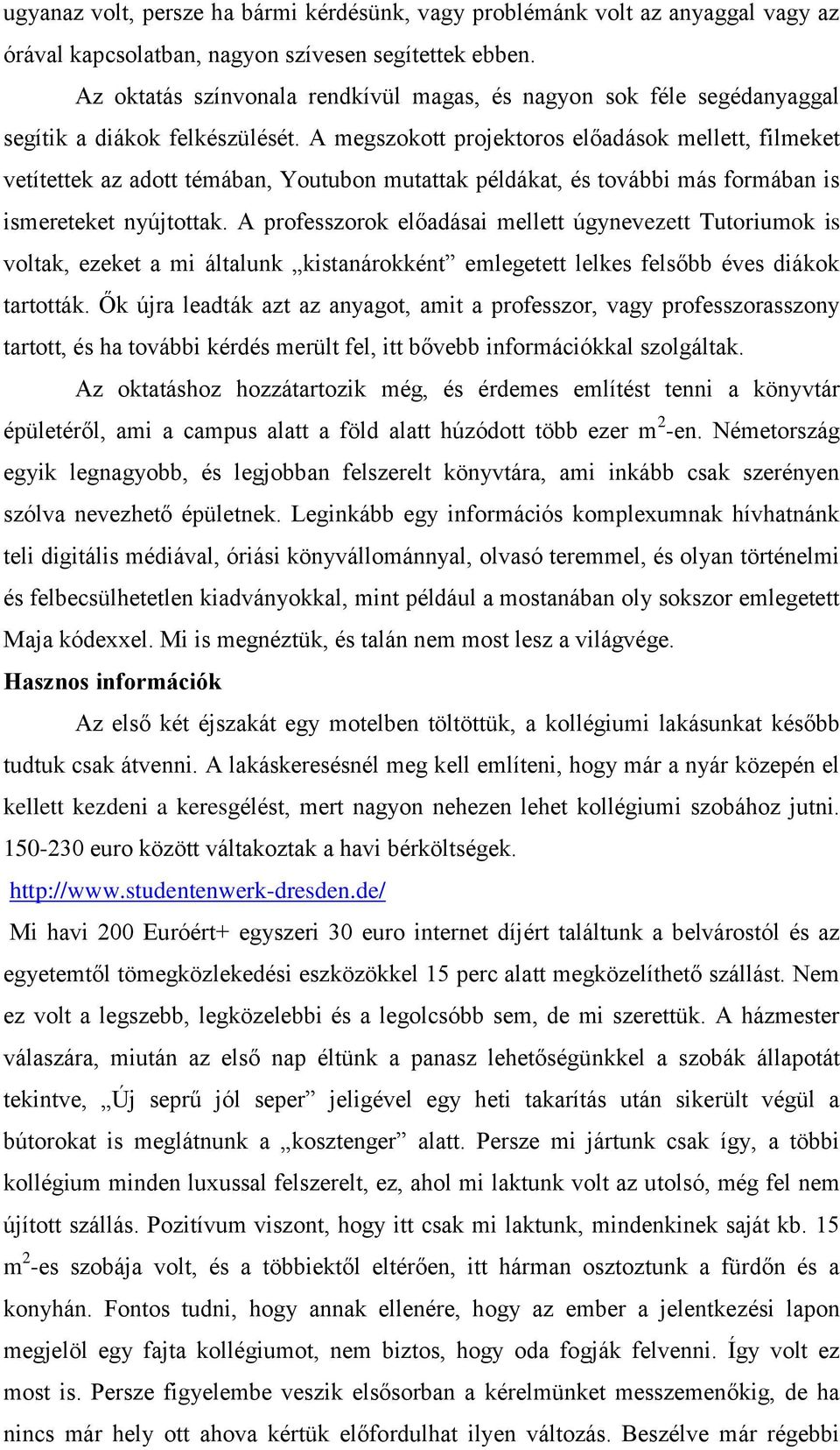 A megszokott projektoros előadások mellett, filmeket vetítettek az adott témában, Youtubon mutattak példákat, és további más formában is ismereteket nyújtottak.