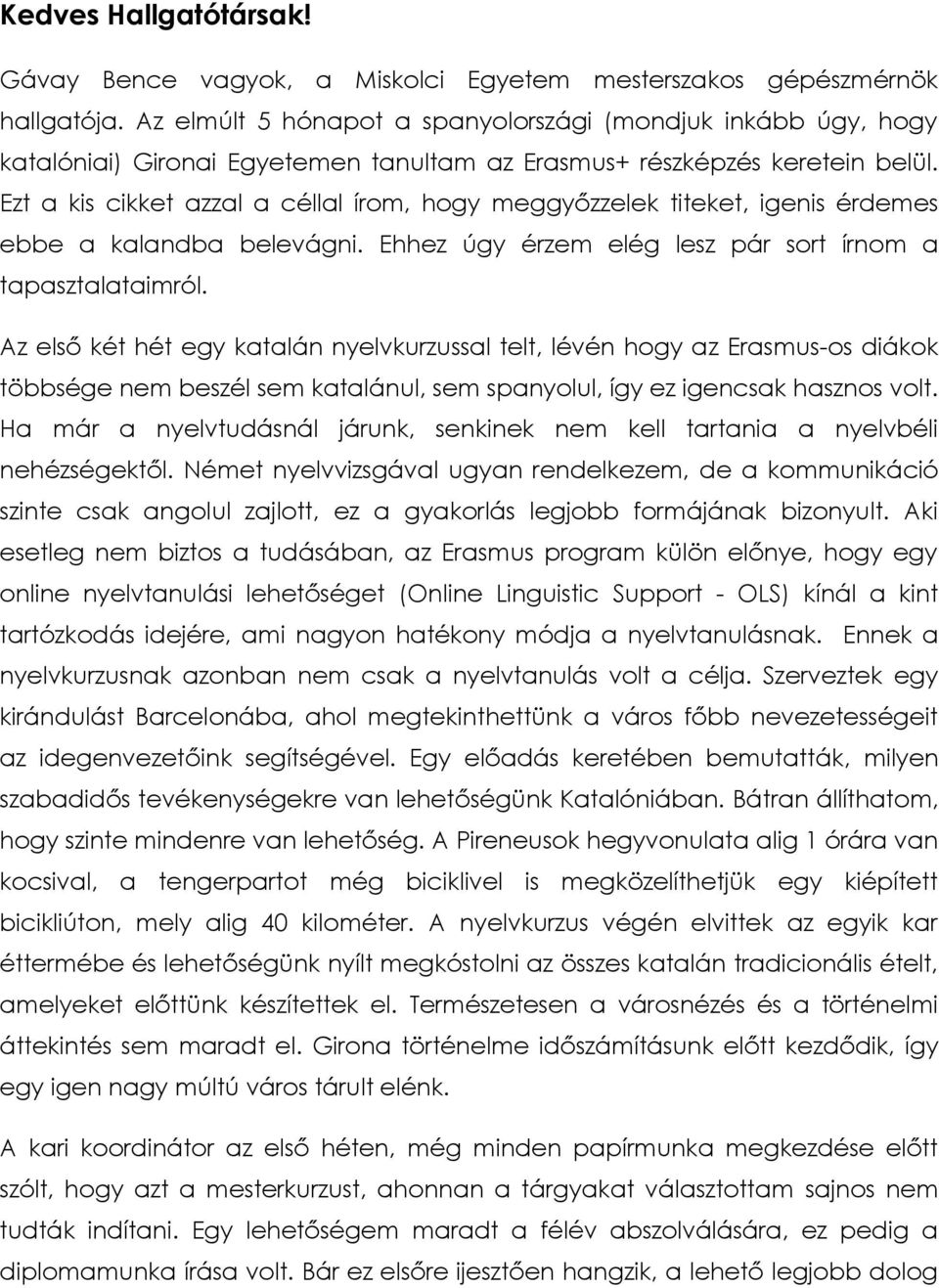 Ezt a kis cikket azzal a céllal írom, hogy meggyőzzelek titeket, igenis érdemes ebbe a kalandba belevágni. Ehhez úgy érzem elég lesz pár sort írnom a tapasztalataimról.