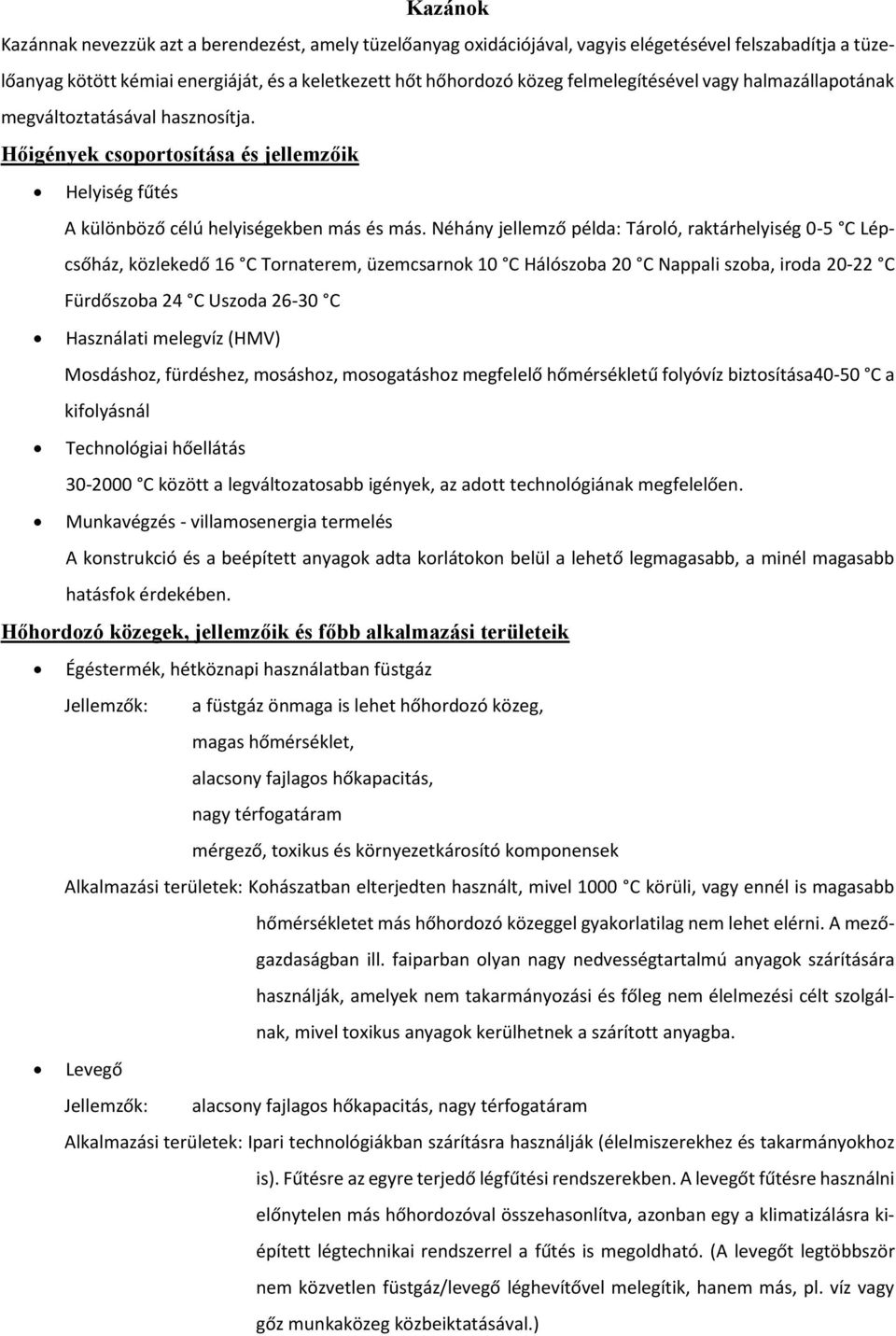 Néhány jellemző példa: Tároló, raktárhelyiség 0-5 C Lépcsőház, közlekedő 16 C Tornaterem, üzemcsarnok 10 C Hálószoba 20 C Nappali szoba, iroda 20-22 C Fürdőszoba 24 C Uszoda 26-30 C Használati