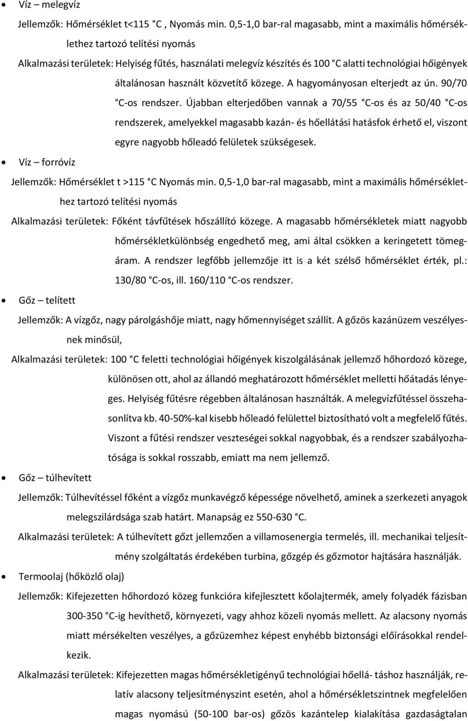 általánosan használt közvetítő közege. A hagyományosan elterjedt az ún. 90/70 C-os rendszer.