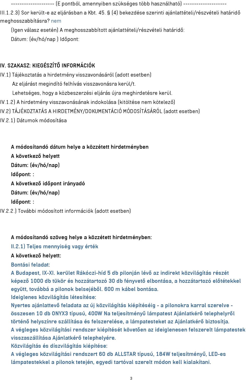 SZAKASZ: KIEGÉSZÍTŐ INFORMÁCIÓK IV.1) Tájékoztatás a hirdetmény visszavonásáról (adott esetben) Az eljárást megindító felhívás visszavonásra kerül/t.