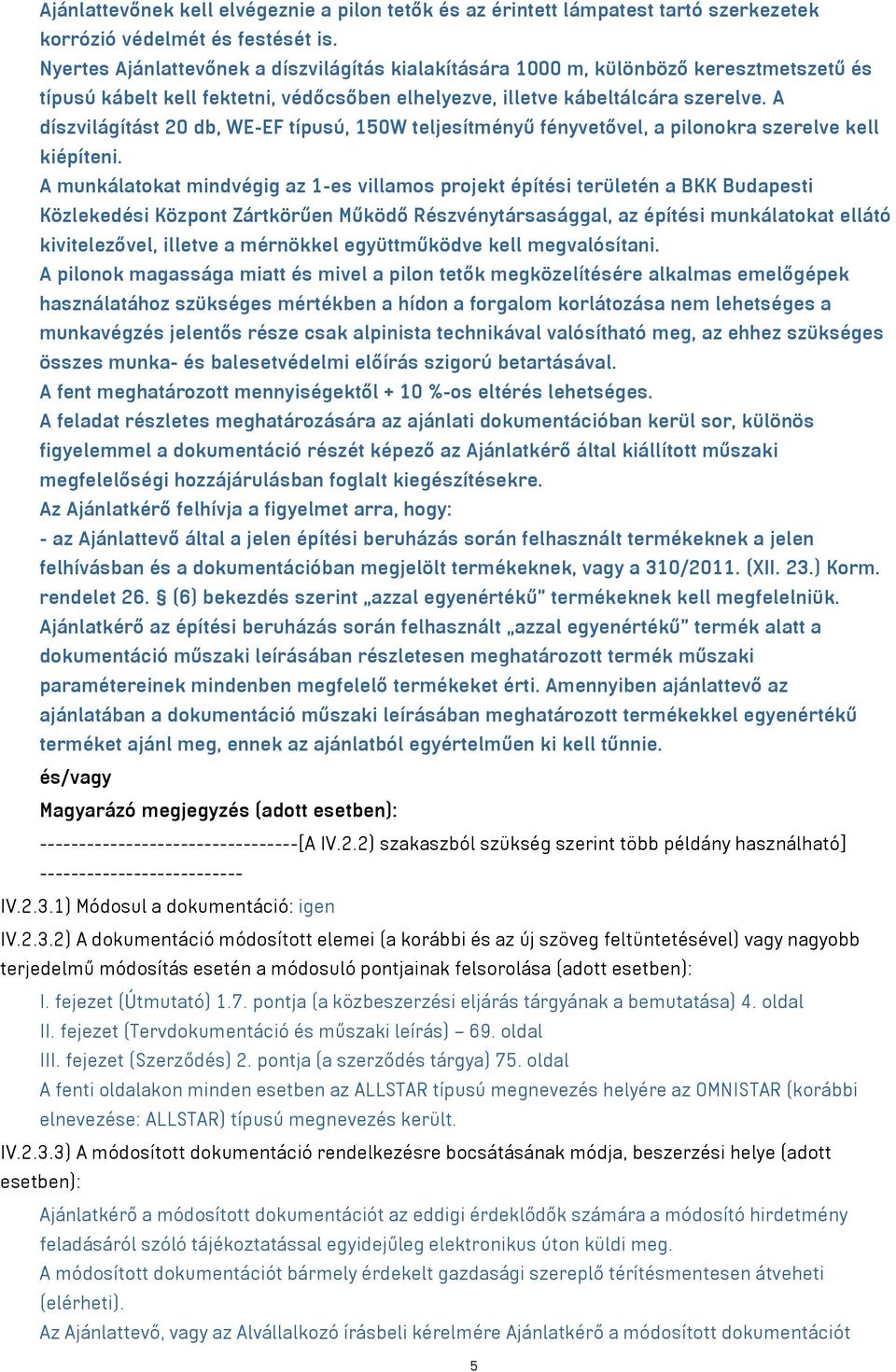 A díszvilágítást 20 db, WE-EF típusú, 150W teljesítményű fényvetővel, a pilonokra szerelve kell kiépíteni.