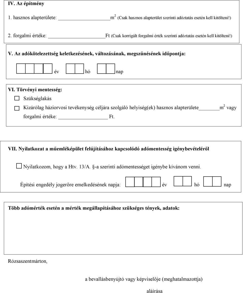 Törvényi mentesség: Szükséglakás Kizárólag háziorvosi tevékenység céljára szolgáló helyiség(ek) hasznos alapterülete m 2 vagy forgalmi értéke: Ft. VII.