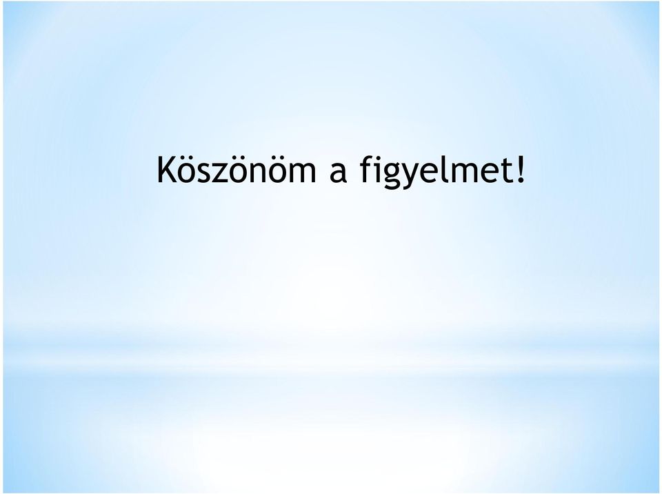 figyelmet!