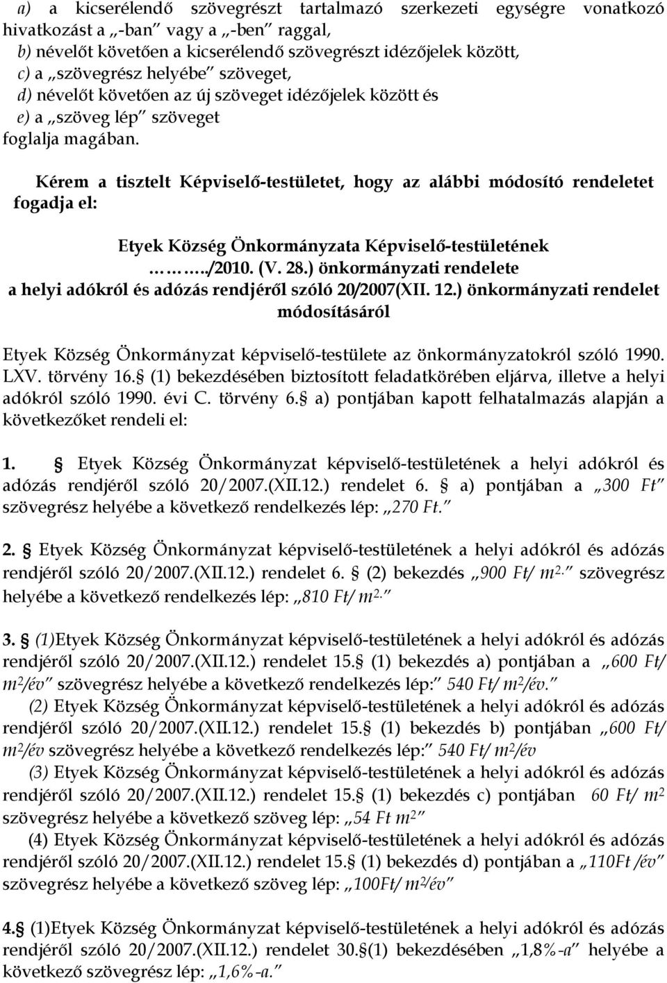 Kérem a tisztelt Képviselő-testületet, hogy az alábbi módosító rendeletet fogadja el: Etyek Község Önkormányzata Képviselő-testületének../2010. (V. 28.