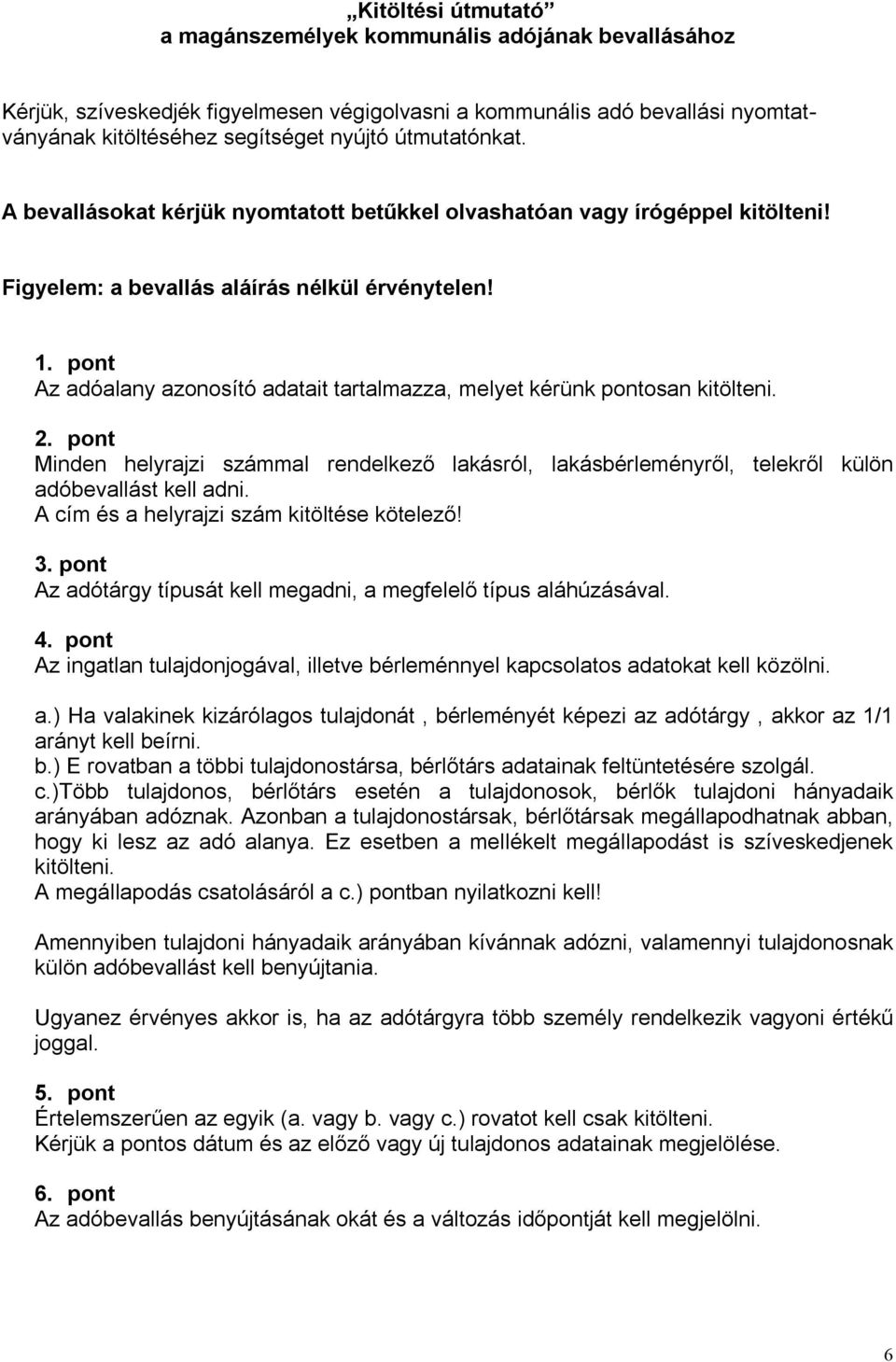 pont Az adóalany azonosító adatait tartalmazza, melyet kérünk pontosan kitölteni. 2. pont Minden helyrajzi számmal rendelkező lakásról, lakásbérleményről, telekről külön adóbevallást kell adni.