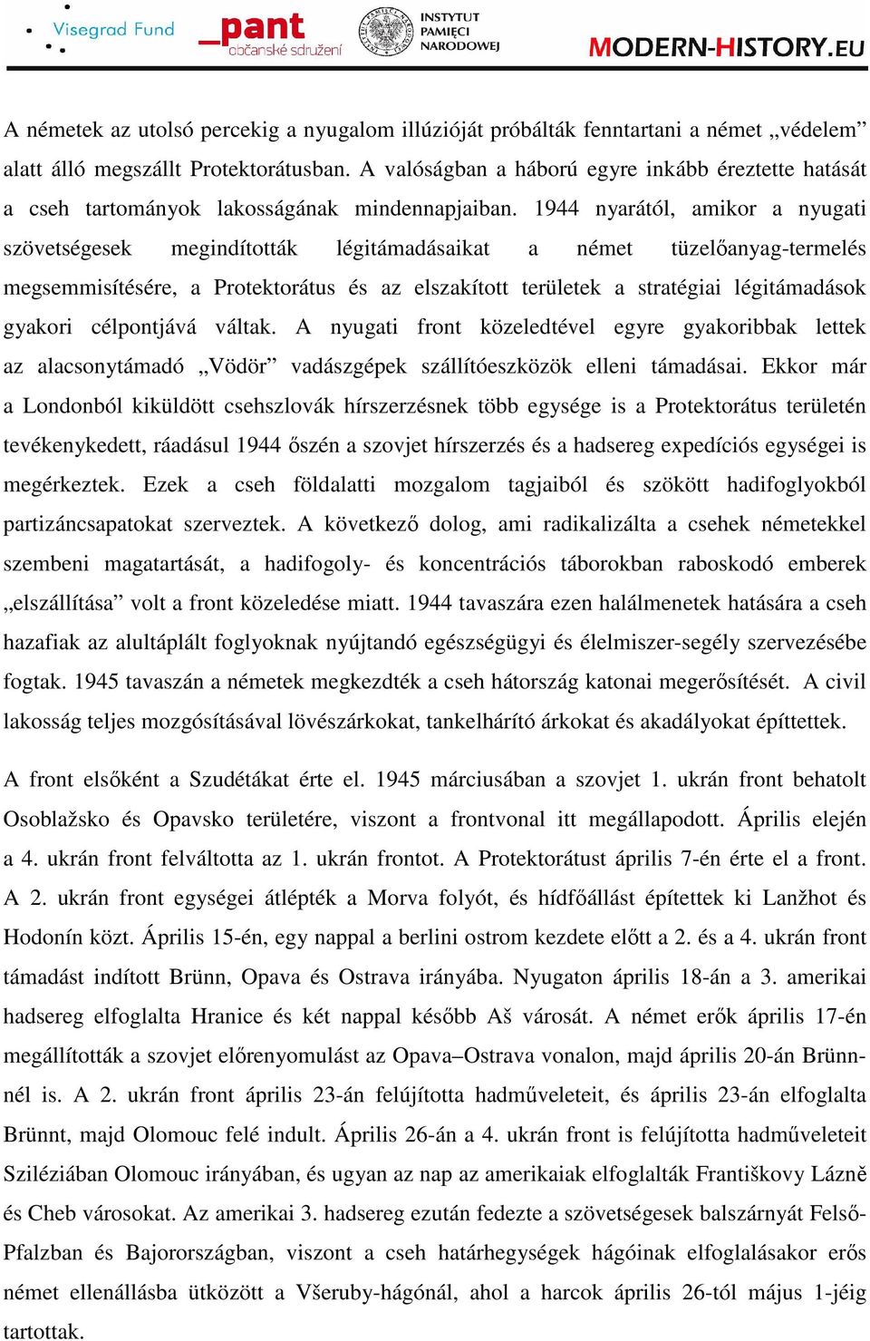 1944 nyarától, amikor a nyugati szövetségesek megindították légitámadásaikat a német tüzelıanyag-termelés megsemmisítésére, a Protektorátus és az elszakított területek a stratégiai légitámadások