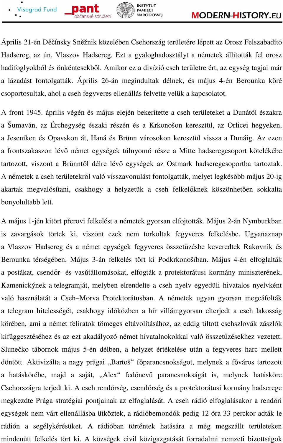 Április 26-án megindultak délnek, és május 4-én Berounka köré csoportosultak, ahol a cseh fegyveres ellenállás felvette velük a kapcsolatot. A front 1945.