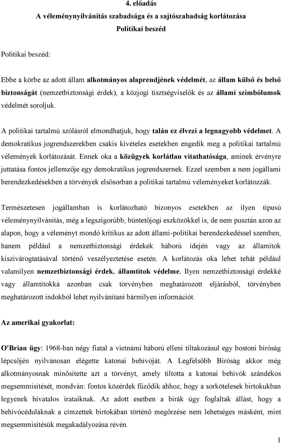 A demokratikus jogrendszerekben csakis kivételes esetekben engedik meg a politikai tartalmú vélemények korlátozását.