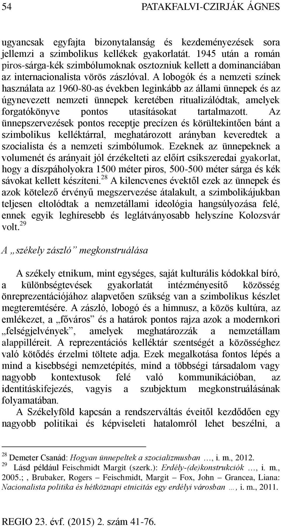 A lobogók és a nemzeti színek használata az 1960-80-as években leginkább az állami ünnepek és az úgynevezett nemzeti ünnepek keretében ritualizálódtak, amelyek forgatókönyve pontos utasításokat