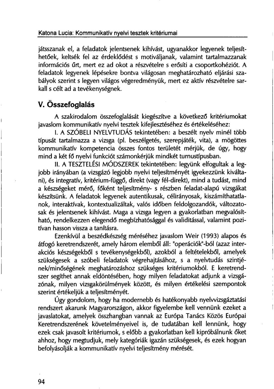 A feladatok legyenek lépésekre bontva világosan meghatározható eljárási szabályok szerint s legyen világos végeredményük, mert ez aktív részvételre sarkall s célt ad a tevékenységnek. V.