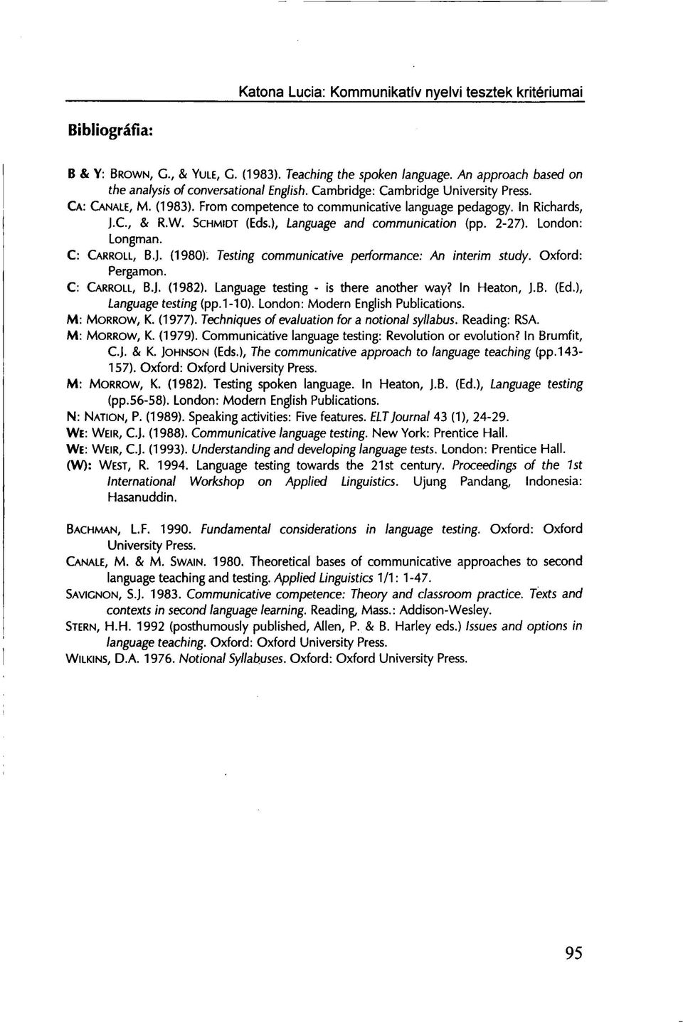 Testing communicative performance: An interim study. Oxford: Pergamon. C: CARROLL, B.J. (1982). Language testing - is there another way? In Heaton, J.B. (Ed.), Language testing (pp.1-10).