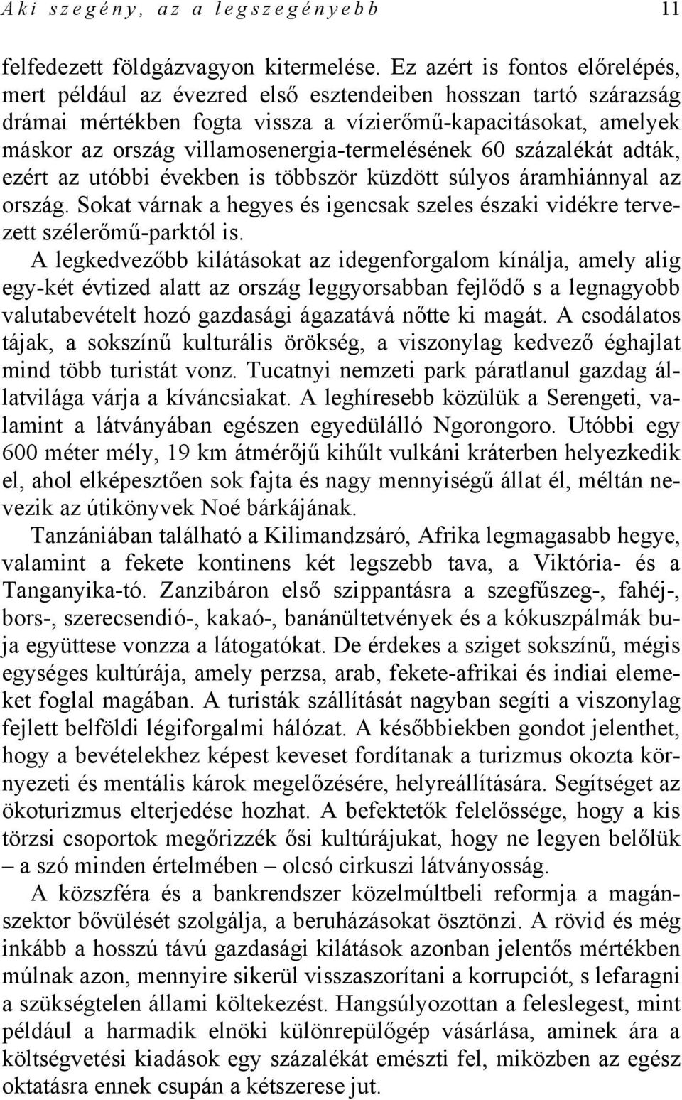 villamosenergia-termelésének 60 százalékát adták, ezért az utóbbi években is többször küzdött súlyos áramhiánnyal az ország.