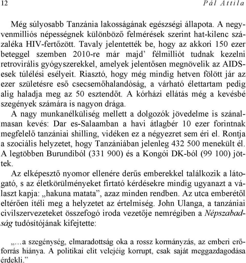 Riasztó, hogy még mindig hetven fölött jár az ezer születésre eső csecsemőhalandóság, a várható élettartam pedig alig haladja meg az 50 esztendőt.