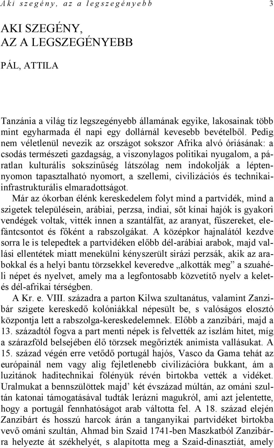 Pedig nem véletlenül nevezik az országot sokszor Afrika alvó óriásának: a csodás természeti gazdagság, a viszonylagos politikai nyugalom, a páratlan kulturális sokszínűség látszólag nem indokolják a