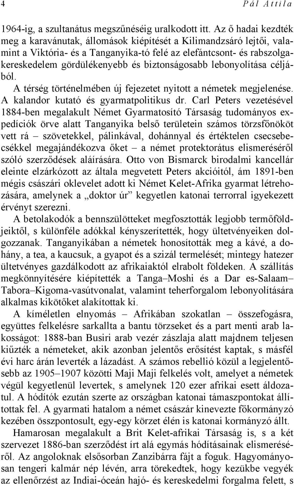 biztonságosabb lebonyolítása céljából. A térség történelmében új fejezetet nyitott a németek megjelenése. A kalandor kutató és gyarmatpolitikus dr.