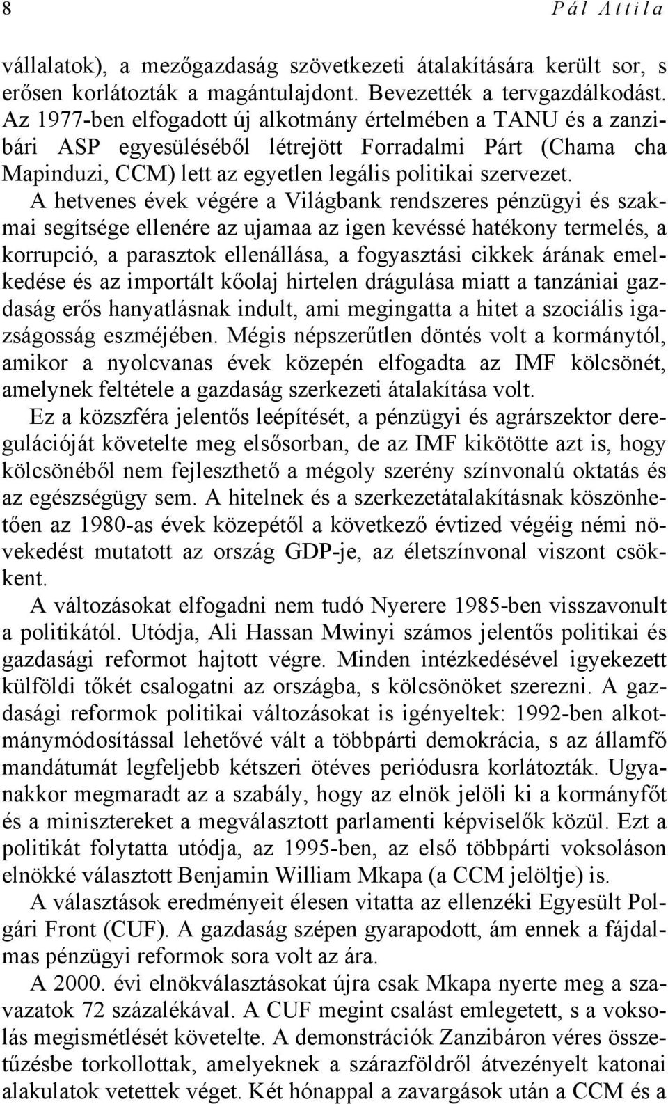 A hetvenes évek végére a Világbank rendszeres pénzügyi és szakmai segítsége ellenére az ujamaa az igen kevéssé hatékony termelés, a korrupció, a parasztok ellenállása, a fogyasztási cikkek árának