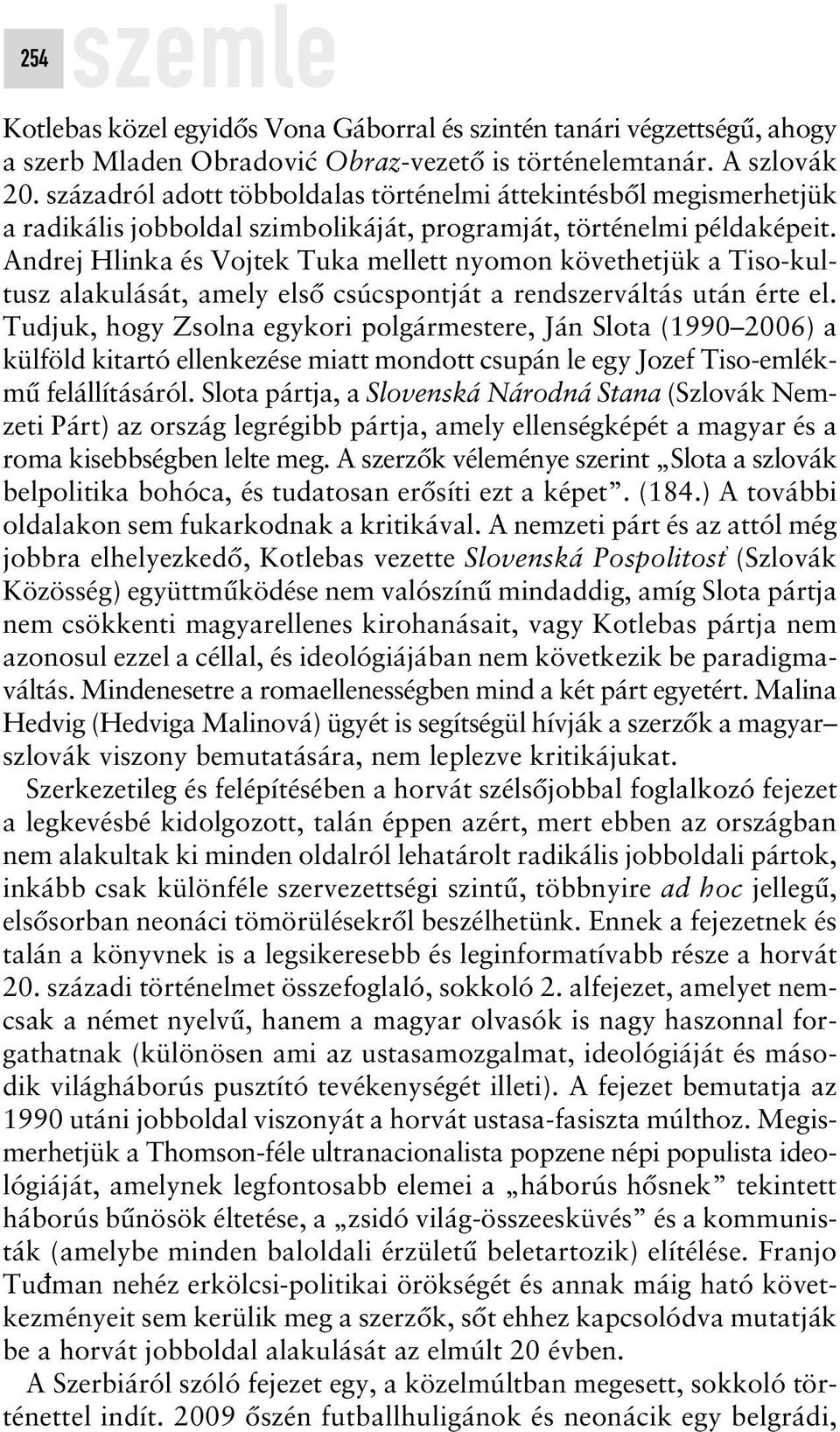 Andrej Hlinka és Vojtek Tuka mellett nyomon követhetjük a Tiso-kultusz alakulását, amely elsô csúcspontját a rendszerváltás után érte el.