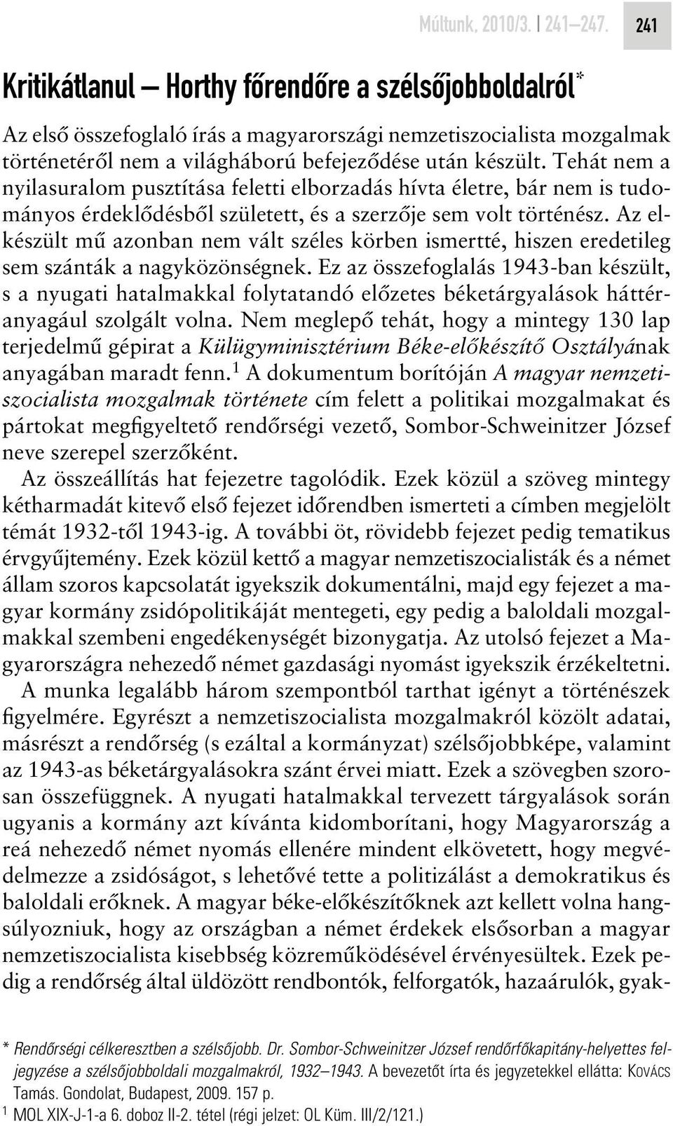 Tehát nem a nyilasuralom pusztítása feletti elborzadás hívta életre, bár nem is tudományos érdeklôdésbôl született, és a szerzôje sem volt történész.