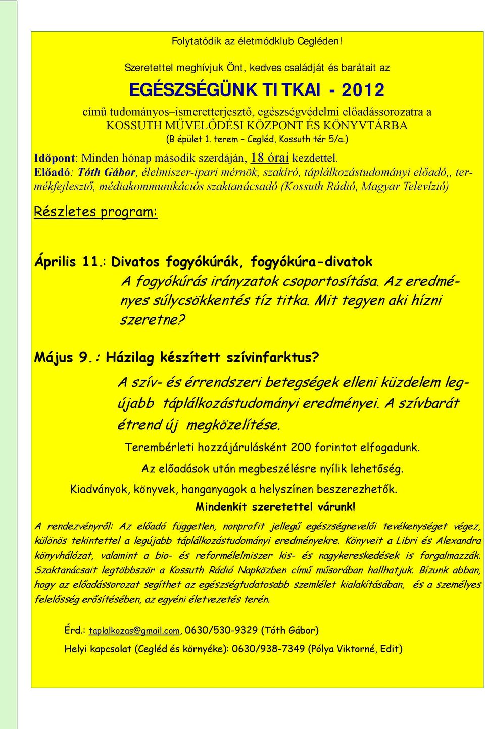 című tudományos ismeretterjesztő, egészségvédelmi előadássorozatra a A hírlevél reklámeszközként történő A World Wide Weben is kereshet KOSSUTH KÖZPONT használatának egyik előnye, hogy újra