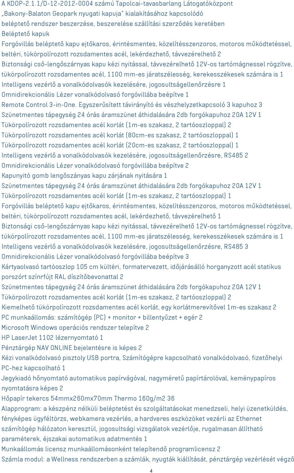 Beléptető kapuk Forgóvillás beléptető kapu ejtőkaros, érintésmentes, közelítésszenzoros, motoros működtetéssel, beltéri, tükörpolírozott rozsdamentes acél, lekérdezhető, távvezérelhető 2 Biztonsági