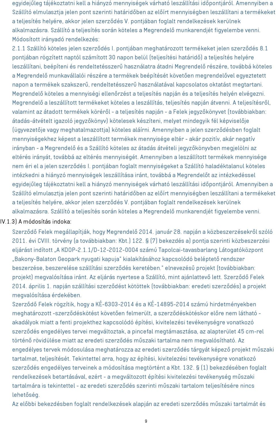 pontjában foglalt rendelkezések kerülnek alkalmazásra. Szállító a teljesítés során köteles a Megrendelő munkarendjét figyelembe venni. Módosított irányadó rendelkezés: 2.1.