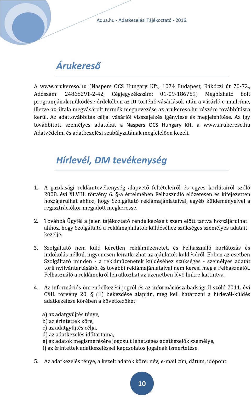 megnevezése az arukereso.hu részére továbbításra kerül. Az adattovábbítás célja: vásárlói visszajelzés igénylése és megjelenítése. Az így továbbított személyes adatokat a Naspers OCS Hungary Kft.