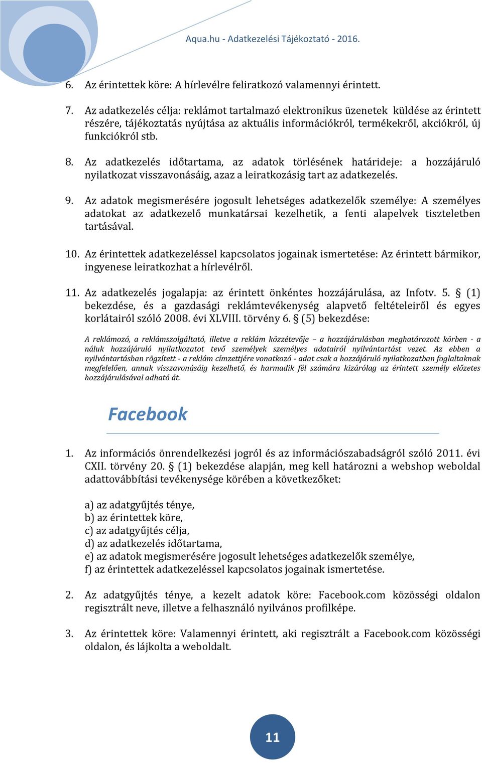 Az adatkezelés időtartama, az adatok törlésének határideje: a hozzájáruló nyilatkozat visszavonásáig, azaz a leiratkozásig tart az adatkezelés. 9.