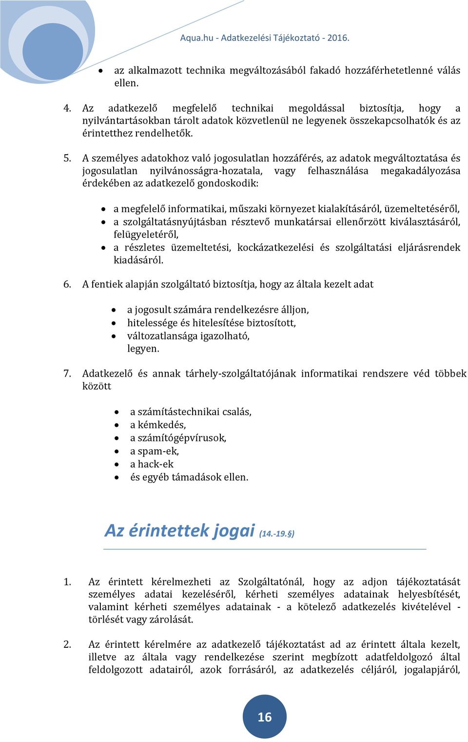 A személyes adatokhoz való jogosulatlan hozzáférés, az adatok megváltoztatása és jogosulatlan nyilvánosságra-hozatala, vagy felhasználása megakadályozása érdekében az adatkezelő gondoskodik: a