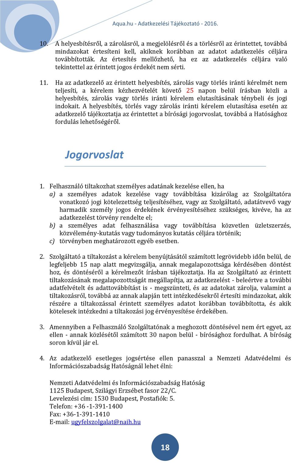 Ha az adatkezelő az érintett helyesbítés, zárolás vagy törlés iránti kérelmét nem teljesíti, a kérelem kézhezvételét követő 25 napon belül írásban közli a helyesbítés, zárolás vagy törlés iránti