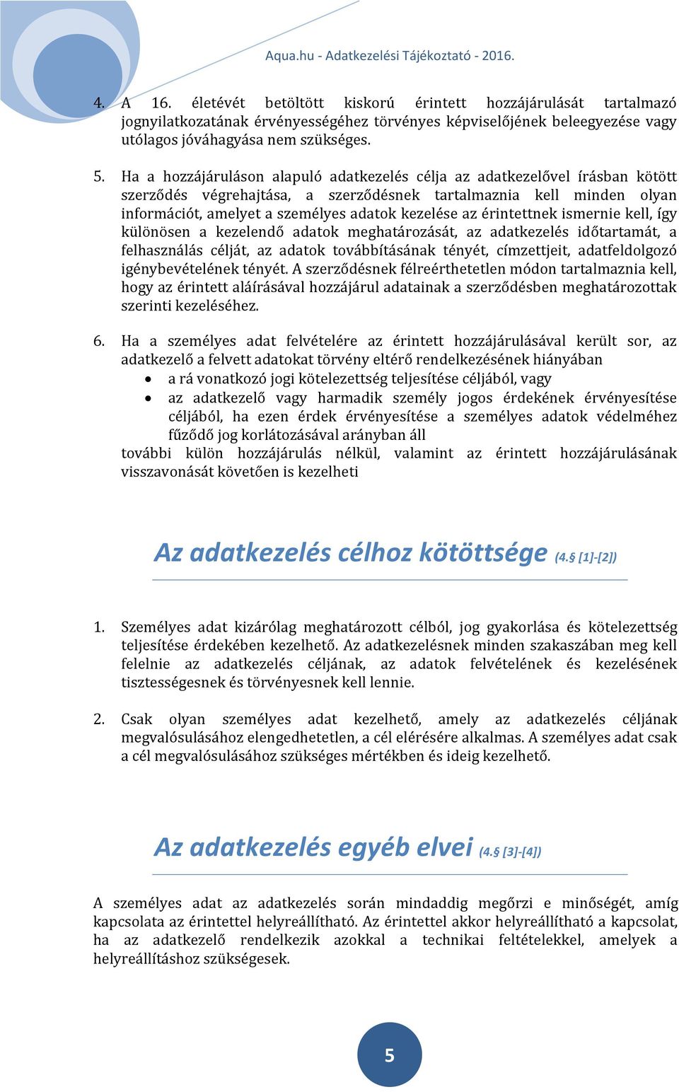 érintettnek ismernie kell, így különösen a kezelendő adatok meghatározását, az adatkezelés időtartamát, a felhasználás célját, az adatok továbbításának tényét, címzettjeit, adatfeldolgozó