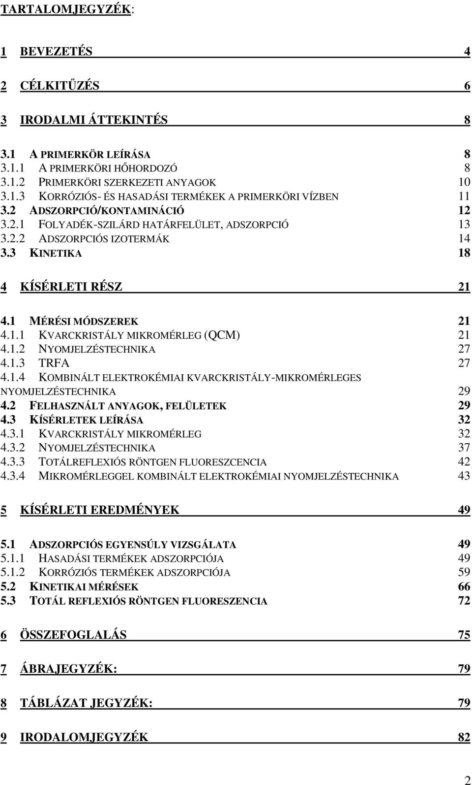 1.2 NYOMJELZÉSTECHNIKA 27 4.1.3 TRFA 27 4.1.4 KOMBINÁLT ELEKTROKÉMIAI KVARCKRISTÁLY-MIKROMÉRLEGES NYOMJELZÉSTECHNIKA 29 4.2 FELHASZNÁLT ANYAGOK, FELÜLETEK 29 4.3 KÍSÉRLETEK LEÍRÁSA 32 4.3.1 KVARCKRISTÁLY MIKROMÉRLEG 32 4.