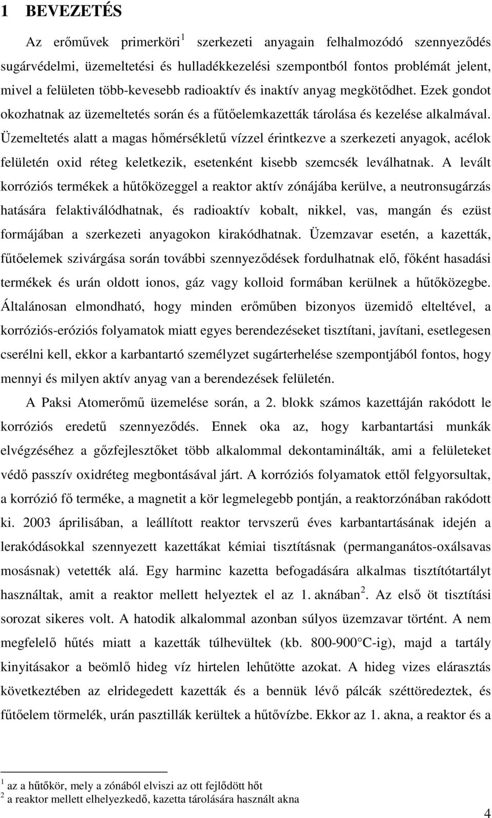 Üzemeltetés alatt a magas hımérséklető vízzel érintkezve a szerkezeti anyagok, acélok felületén oxid réteg keletkezik, esetenként kisebb szemcsék leválhatnak.