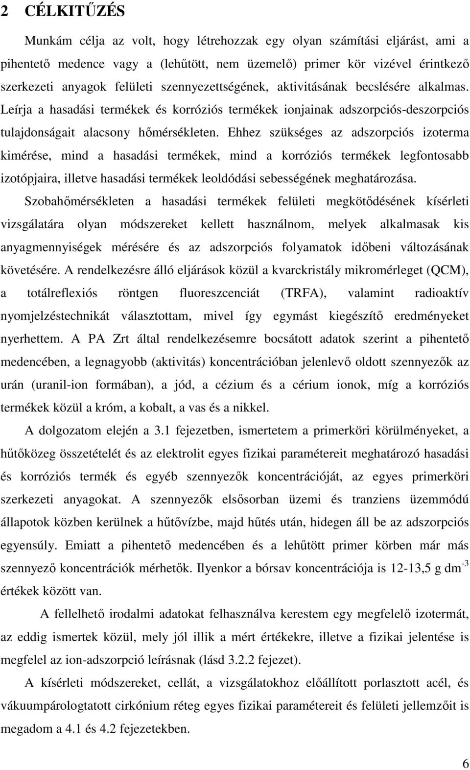 Ehhez szükséges az adszorpciós izoterma kimérése, mind a hasadási termékek, mind a korróziós termékek legfontosabb izotópjaira, illetve hasadási termékek leoldódási sebességének meghatározása.