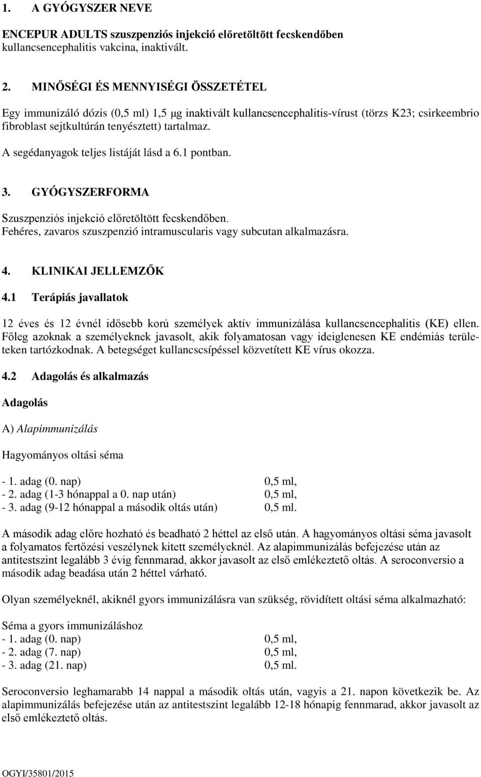 A segédanyagok teljes listáját lásd a 6.1 pontban. 3. GYÓGYSZERFORMA Szuszpenziós injekció előretöltött fecskendőben. Fehéres, zavaros szuszpenzió intramuscularis vagy subcutan alkalmazásra. 4.