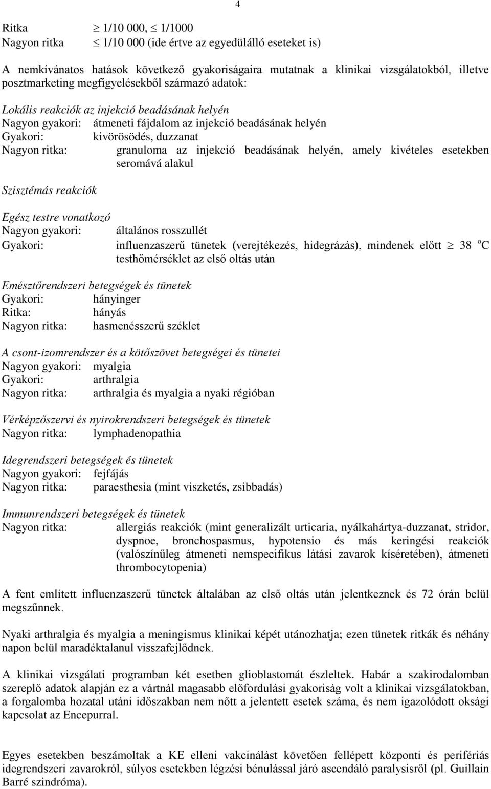 az injekció beadásának helyén, amely kivételes esetekben seromává alakul Szisztémás reakciók Egész testre vonatkozó Nagyon gyakori: általános rosszullét Gyakori: influenzaszerű tünetek (verejtékezés,