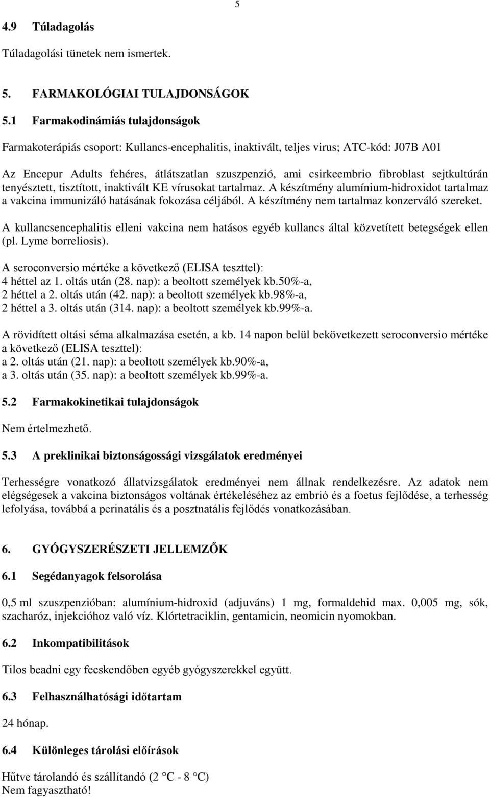 fibroblast sejtkultúrán tenyésztett, tisztított, inaktivált KE vírusokat tartalmaz. A készítmény alumínium-hidroxidot tartalmaz a vakcina immunizáló hatásának fokozása céljából.