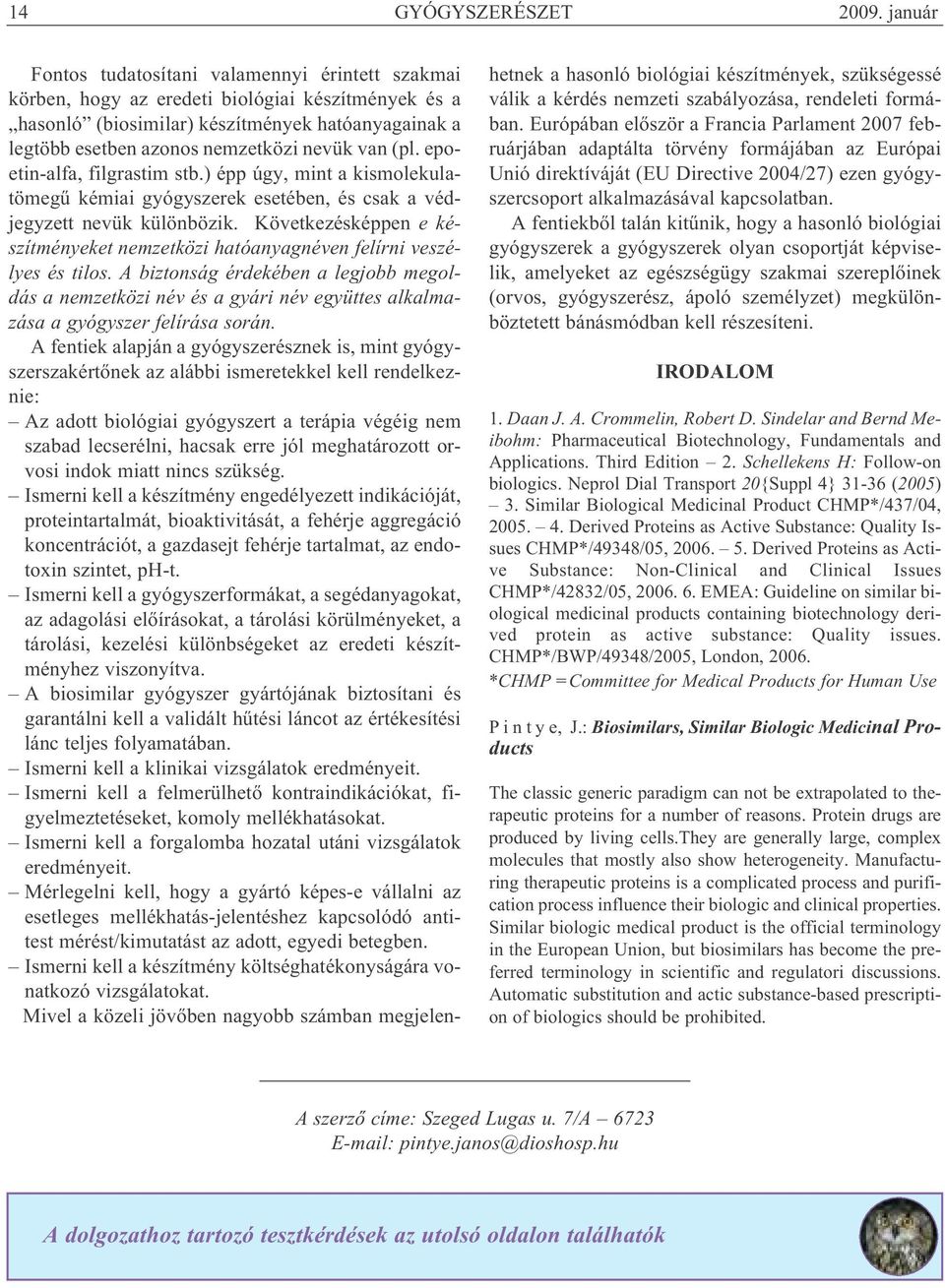 van (pl. epoetin-alfa, filgrastim stb.) épp úgy, mint a kismolekulatömegű kémiai gyógyszerek esetében, és csak a védjegyzett nevük különbözik.