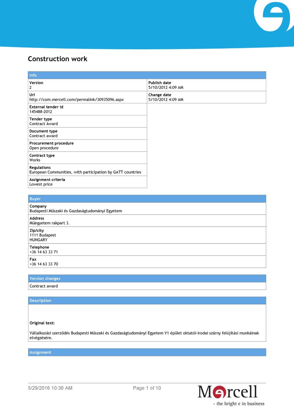 participation by GATT countries Assignment criteria Lowest price Publish date 5/10/2012 4:09 AM Change date 5/10/2012 4:09 AM Buyer Company Budapesti Műszaki és Gazdaságtudományi Egyetem Address