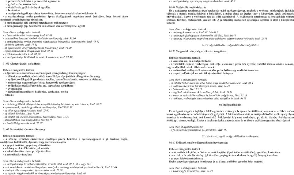 - a mezőgazdasági célú öntözési berendezések működtetése - a mezőgazdasági gép, berendezés kölcsönzése kezelőszemélyzettel együtt - a betakarítás utáni tevékenység, lásd: 01.