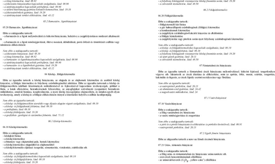 2 Barnaszén-, lignitbányászat - a barnaszén és a lignit mélyművelésű és külszíni bányászata, beleértve a cseppfolyósításos módszert alkalmazót is - a barnaszén és a lignit minőségjavítását, illetve