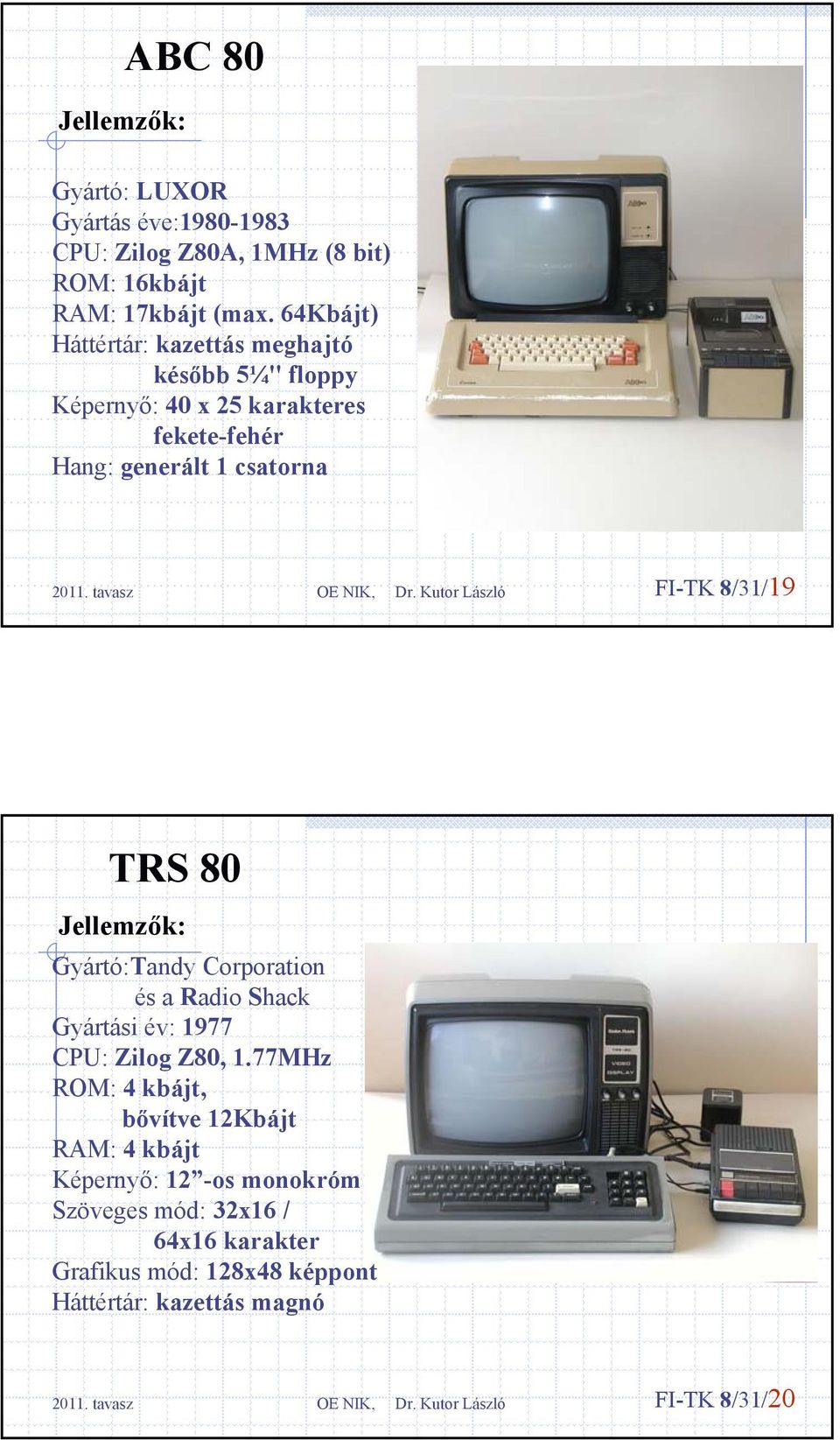 FI-TK 8/31/19 TRS 80 Gyártó:Tandy Corporation és a Radio Shack Gyártási év: 1977 CPU: Zilog Z80, 1.