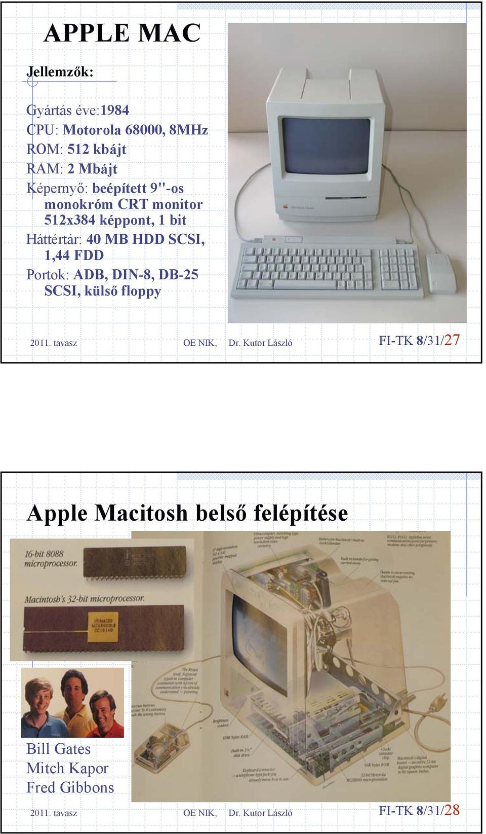 40 MB HDD SCSI, 1,44 FDD Portok: ADB, DIN-8, DB-25 SCSI, külső floppy FI-TK